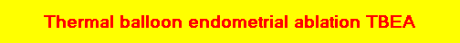 Thermal balloon endometrial ablation TBEA