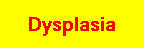 Dysplasia