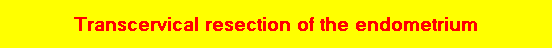 Transcervical resection of the endometrium
