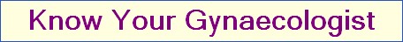 Know Your Gynaecologist