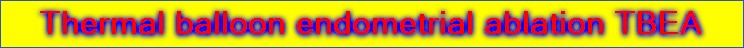 Thermal balloon endometrial ablation TBEA